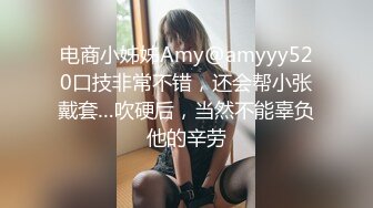 电商小姊姊Amy@amyyy520口技非常不错，还会帮小张戴套…吹硬后，当然不能辜负他的辛劳