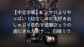 【中文字幕】ピンサロよりやっばい！幼なじみの大好きおしゃぶり告白で追撃フェラの虏にされたボク…。白峰ミウ