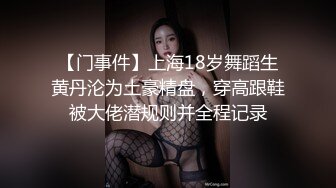 【门事件】上海18岁舞蹈生黄丹沦为土豪精盘，穿高跟鞋被大佬潜规则并全程记录