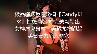 极品骚婊反差嫩模『CandyKiss』性感瑜伽裤 完美勾勒出女神魔鬼身材，美腿尤物翘起美臀暴力后入蜜穴