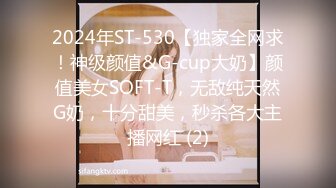 2024年ST-530【独家全网求！神级颜值&G-cup大奶】颜值美女SOFT-T，无敌纯天然G奶，十分甜美，秒杀各大主播网红 (2)