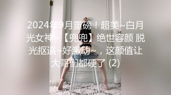 2024年9月重磅！超美~白月光女神~【兜兜】绝世容颜 脱光抠逼~好激动~，这颜值让大哥们都硬了 (2)