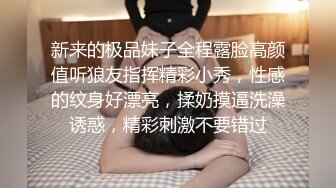 新来的极品妹子全程露脸高颜值听狼友指挥精彩小秀，性感的纹身好漂亮，揉奶摸逼洗澡诱惑，精彩刺激不要错过