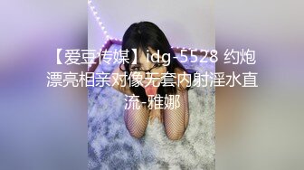 【爱豆传媒】idg-5528 约炮漂亮相亲对像无套内射淫水直流-雅娜