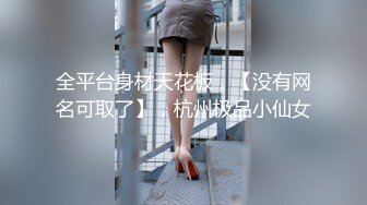 全平台身材天花板，【没有网名可取了】，杭州极品小仙女