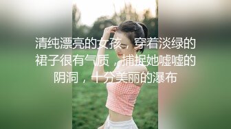 清纯漂亮的女孩，穿着淡绿的裙子很有气质，捕捉她嘘嘘的阴洞，十分美丽的瀑布