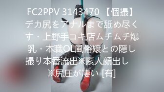 FC2PPV 3143470 【個撮】デカ尻をアナルまで舐め尽くす・上野手コキ店ムチムチ爆乳・本職OL風俗嬢との隠し撮り本番流出※素人顔出し　※尻圧が凄い [有]