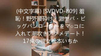 (中文字幕) [SVDVD-809] 羞恥！野外腰砕け！激ヤバ・ビッグバンローターをマ○コに入れて潮吹きアクメデート！17俺の彼女松本いちか