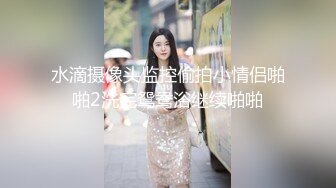 水滴摄像头监控偷拍小情侣啪啪2洗完鸳鸯浴继续啪啪