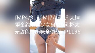 [MP4/3120M]7/1最新 大神重金约炮美少女身材G乳杯太无敌色香奶味全俱备VIP1196