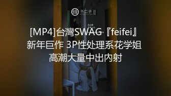 [MP4]台灣SWAG『feifei』新年巨作 3P性处理系花学姐 高潮大量中出內射