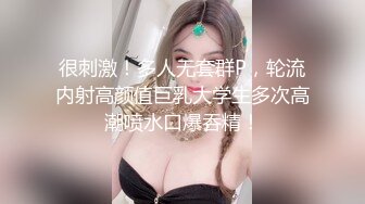 很刺激！多人无套群P，轮流内射高颜值巨乳大学生多次高潮喷水口爆吞精！