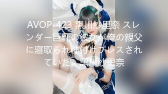 AVOP-423 黑川紗里奈 スレンダー巨乳の彼女が俺の親父に寢取られ種付けプレスされていた。黑川紗里奈