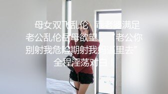 ✿母女双飞乱伦✿乖老婆满足老公乱伦岳母欲望，“老公你别射我危险期射我妈逼里去” 全程淫荡对白！