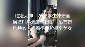 约炮大神，20岁学生妹最容易被PUA无套输出了，虽有遮脸特效，但看得到脸是个美女