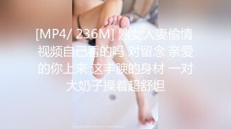 [MP4/ 236M] 熟女人妻偷情 视频自己看的吗 对留念 亲爱的你上来 这丰腴的身材 一对大奶子操着超舒坦