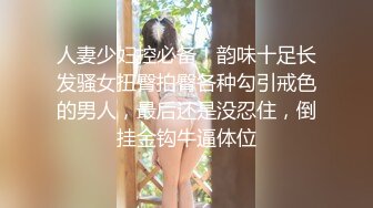 人妻少妇控必备！韵味十足长发骚女扭臀拍臀各种勾引戒色的男人，最后还是没忍住，倒挂金钩牛逼体位