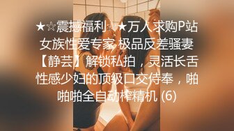 ★☆震撼福利☆★万人求购P站女族性爱专家 极品反差骚妻【静芸】解锁私拍，灵活长舌性感少妇的顶级口交侍奉，啪啪啪全自动榨精机 (6)