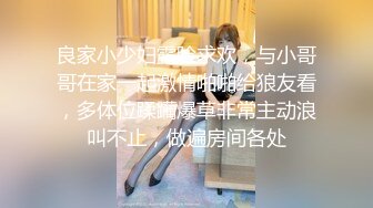 良家小少妇露脸求欢，与小哥哥在家一起激情啪啪给狼友看，多体位蹂躏爆草非常主动浪叫不止，做遍房间各处