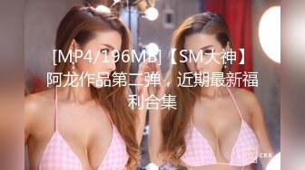 [MP4/196MB]【SM大神】阿龙作品第二弹，近期最新福利合集