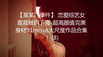 【某某门事件】 恋爱综艺女嘉宾被扒下海-超高颜值完美身材91missA大尺度作品合集！ (8)