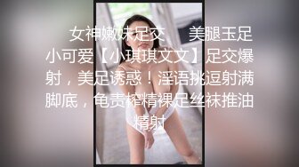 ❤️女神嫩妹足交❤️美腿玉足小可爱【小琪琪文文】足交爆射，美足诱惑！淫语挑逗射满脚底，龟责榨精裸足丝袜推油精射