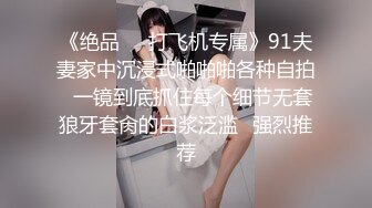 《绝品㊙️打飞机专属》91夫妻家中沉浸式啪啪啪各种自拍✌一镜到底抓住每个细节无套狼牙套肏的白浆泛滥☛强烈推荐