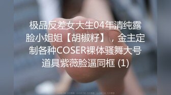 极品反差女大生04年清纯露脸小姐姐【胡椒籽】，金主定制各种COSER裸体骚舞大号道具紫薇脸逼同框 (1)