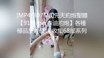 [MP4/807MB]先天約炮聖體【91Mrber泰迪約炮】各種極品反差學妹 收集68部系列之47