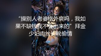 “操别人老婆格外爽吗，我如果不缺钱我不会出来的”拜金少妇肉丝长靴偷情