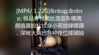 [MP4/ 1.22G]&nbsp;&nbsp; 极品身材黑丝混血车模高颜值露脸让纹身小哥放肆蹂躏，深喉大鸡巴各种体位蹂躏抽插