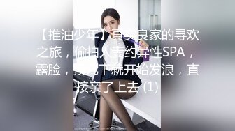 【推油少年】真实良家的寻欢之旅，偷拍人妻约异性SPA，露脸，摸几下就开始发浪，直接亲了上去 (1)