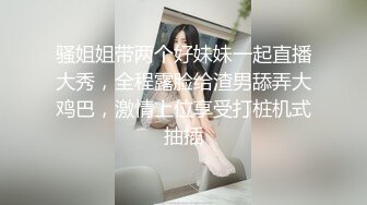 骚姐姐带两个好妹妹一起直播大秀，全程露脸给渣男舔弄大鸡巴，激情上位享受打桩机式抽插