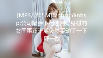 [MP4/ 265M]&nbsp;&nbsp;公司聚会下药迷倒好身材的女同事正干活突然手动了一下 吓一跳