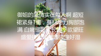 御姐的风情实在勾人啊 超短裙紧身T恤，身材给力胸部饱满 白嫩耀眼大长腿，欲望旺盛爱抚亲吻噗嗤碰撞好湿