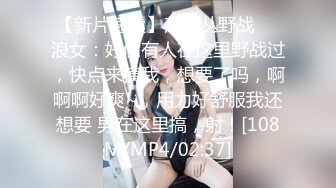 【新片速遞】芦苇丛野战❤️浪女：好像有人在这里野战过，快点来摸我，想要了吗，啊啊啊好爽~，用力好舒服我还想要 男在这里搞，射！[108M/MP4/02:37]