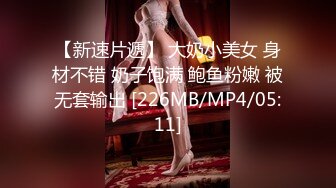 【新速片遞】 大奶小美女 身材不错 奶子饱满 鲍鱼粉嫩 被无套输出 [226MB/MP4/05:11]