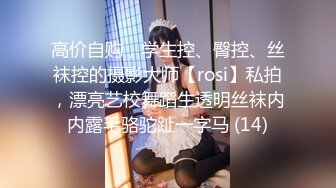 高价自购，学生控、臀控、丝袜控的摄影大师【rosi】私拍，漂亮艺校舞蹈生透明丝袜内内露毛骆驼趾一字马 (14)