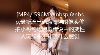 [MP4/ 596M]&nbsp;&nbsp;最新流出酒店安防摄像头偷拍小哥约炮貌似传说中的变性人玩起来不知道什么感觉