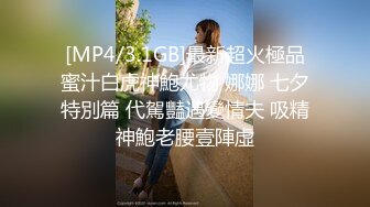 [MP4/3.1GB]最新超火極品蜜汁白虎神鮑尤物 娜娜 七夕特別篇 代駕豔遇變情夫 吸精神鮑老腰壹陣虛