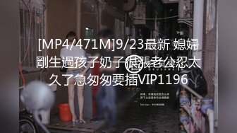 [MP4/471M]9/23最新 媳婦剛生過孩子奶子很漲老公忍太久了急匆匆要插VIP1196