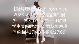 【新片速遞】&nbsp;&nbsp;2023-2-14流出情趣酒店偷拍❤️情人节相聚急不可耐的学生情侣眼镜妹给男友舔硬鸡巴啪啪[417MB/MP4/27:09]