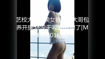 艺校大学生美女被有钱大哥包养开房 还没干呢BB就湿了[MP4/601MB]