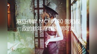 麻豆传媒 MCY0180 我和叔叔的新年淫春炮 玥可岚