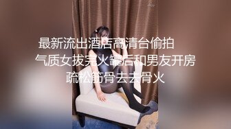 最新流出酒店高清台偷拍❤️气质女拔完火罐后和男友开房疏松筋骨去去骨火