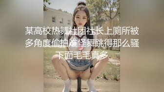 某高校热舞社团社长上厕所被多角度偷拍难怪舞跳得那么骚下面毛毛真多