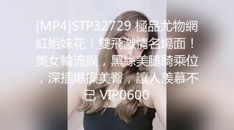 [MP4]STP32729 極品尤物網紅姐妹花！雙飛激情名場面！美女輪流操，黑絲美腿騎乘位，深插爆操美臀，讓人羨慕不已 VIP0600