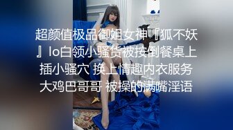 超颜值极品御姐女神『狐不妖』lo白领小骚货被按倒餐桌上插小骚穴 换上情趣内衣服务大鸡巴哥哥 被操的满嘴淫语