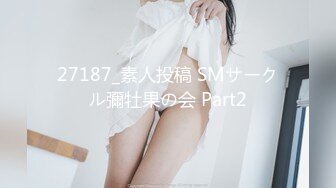 27187_素人投稿 SMサークル彌牡果の会 Part2