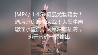 [MP4/ 1.4G] 极品尤物骚女！酒店开房激情大战！大黑牛自慰淫水直流，大屌深喉插嘴，扒开内裤一顿输出